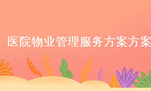 医院物业管理服务方案方案