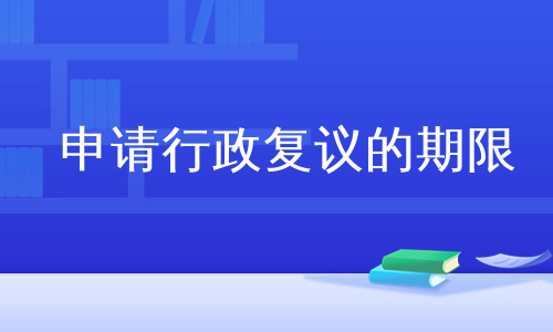 申请行政复议的期限