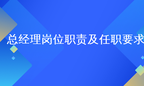 总经理岗位职责及任职要求