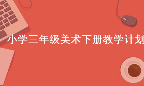 小学三年级美术下册教学计划