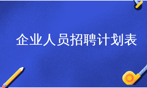 企业人员招聘计划表