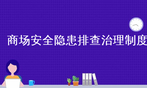 商场安全隐患排查治理制度