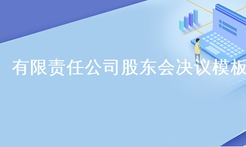 有限责任公司股东会决议模板