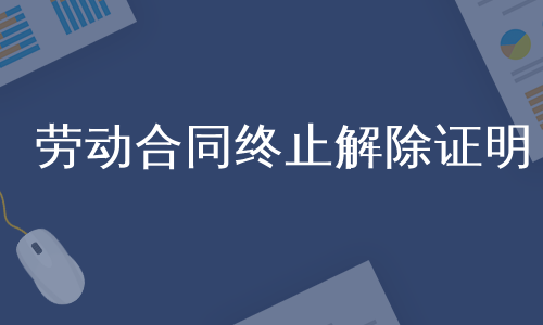 劳动合同终止解除证明