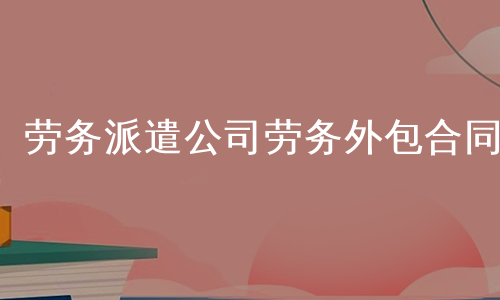 劳务派遣公司劳务外包合同