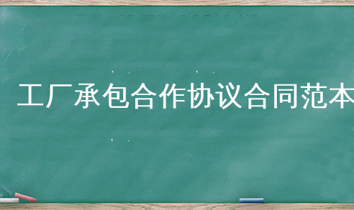 工厂承包合作协议合同范本