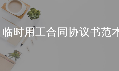 临时用工合同协议书范本