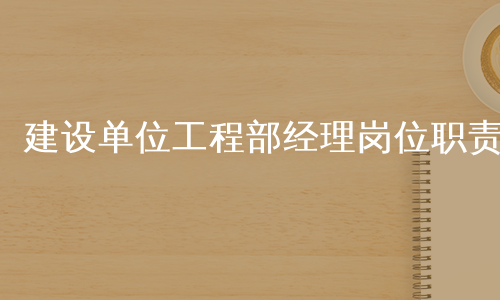 建设单位工程部经理岗位职责