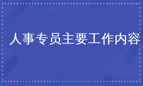 人事专员主要工作内容