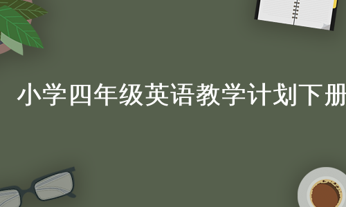 小学四年级英语教学计划下册