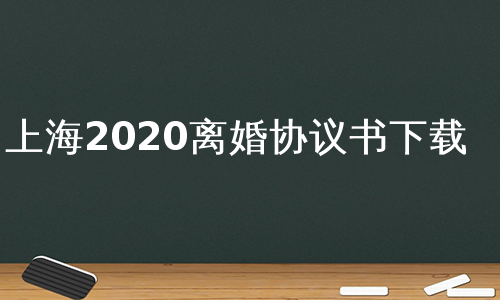 上海2020离婚协议书下载