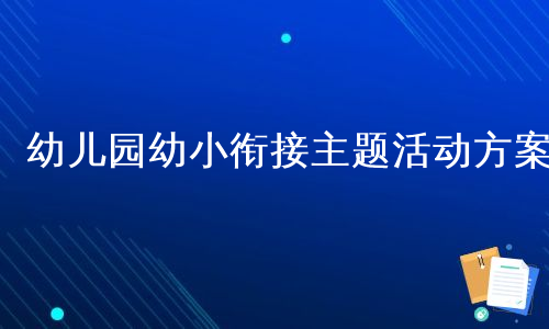 幼儿园幼小衔接主题活动方案