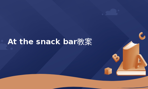 At the snack bar教案