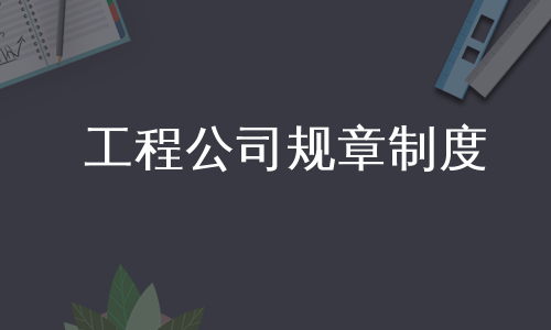 工程公司规章制度