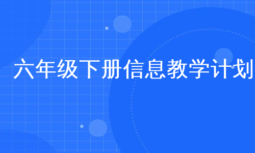 六年级下册信息教学计划