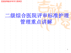 等级医院评审（二级综合评审标准）：二级综合医院评审标准护理管理重点讲解