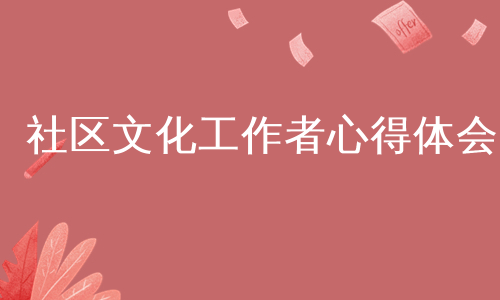 社区文化工作者心得体会