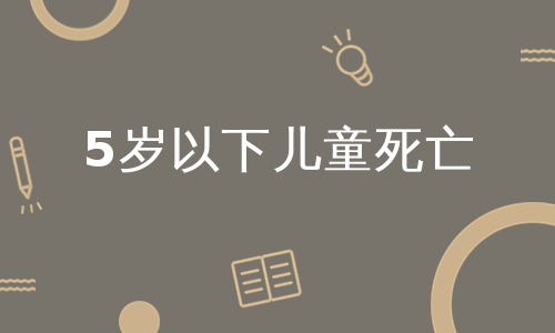 5岁以下儿童死亡