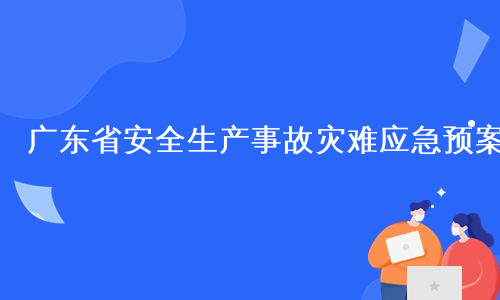 广东省安全生产事故灾难应急预案