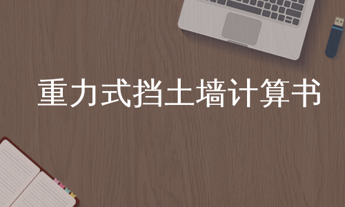 重力式擋土牆設計說明計算過程[資料]重力式擋土牆計算書[講義]重力式