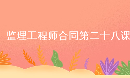 监理工程师合同第二十八课