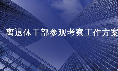 离退休干部参观考察工作方案