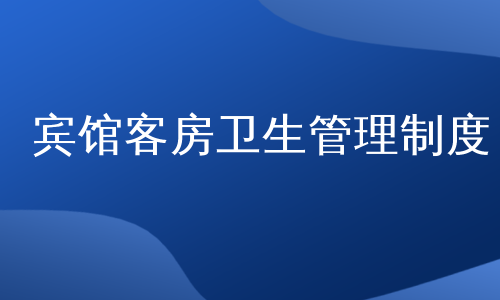 宾馆客房卫生管理制度