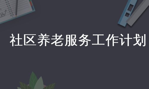 社区养老服务工作计划