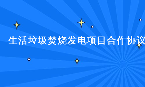 生活垃圾焚烧发电项目合作协议