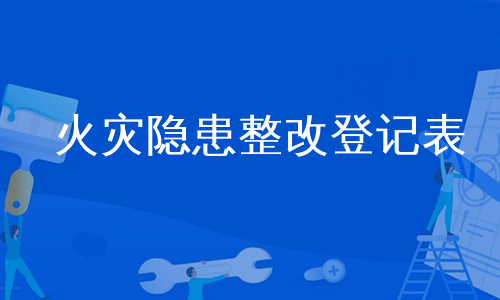 火灾隐患整改登记表