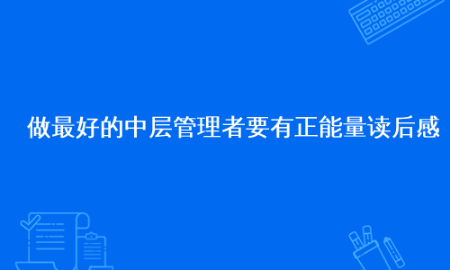 做最好的中层管理者要有正能量读后感