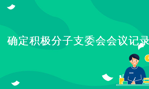 确定积极分子支委会会议记录