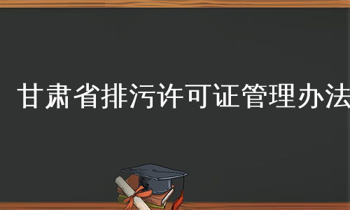 甘肃省排污许可证管理办法