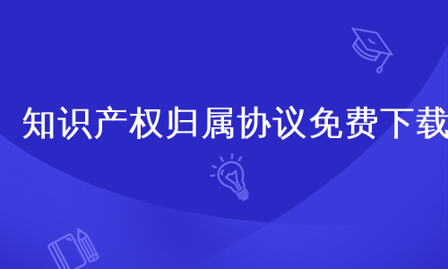 知识产权归属协议免费下载