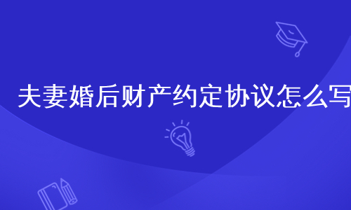 夫妻婚后财产约定协议怎么写