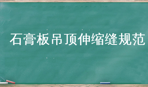 石膏板吊顶伸缩缝规范