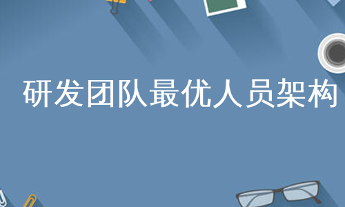 研发团队最优人员架构