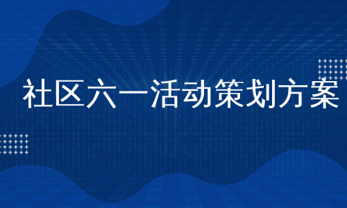 社区六一活动策划方案