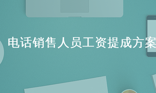 电话销售人员工资提成方案