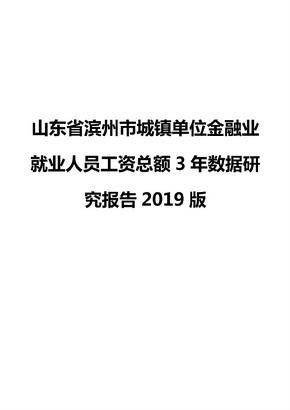 山东省滨州市城镇单位金融业就业人员工资总额3年数据研究报告2019版