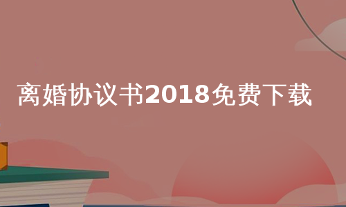 离婚协议书2018免费下载