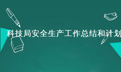 科技局安全生产工作总结和计划