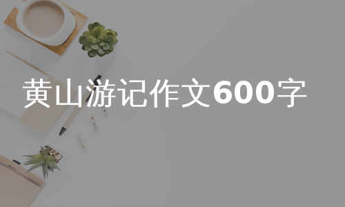 黄山游记作文600字