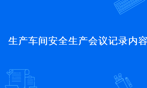 生产车间安全生产会议记录内容