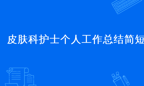 皮肤科护士个人工作总结简短