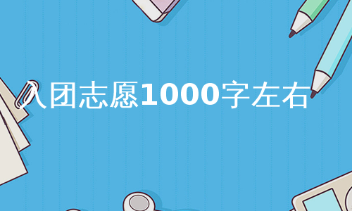 入团志愿1000字左右