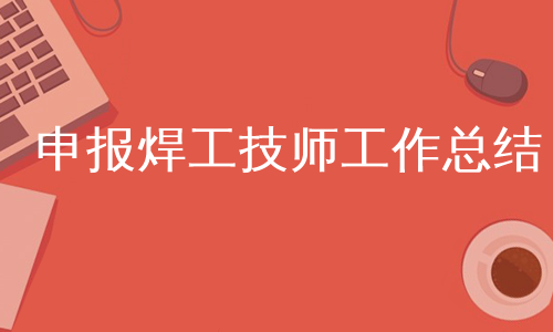 申报焊工技师工作总结