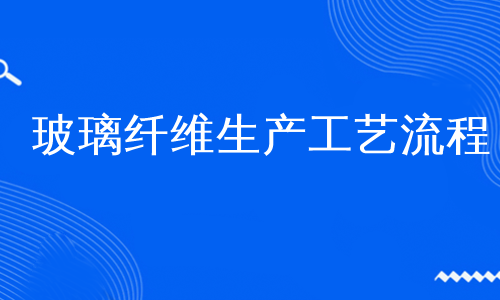 玻璃纖維生產工藝流程