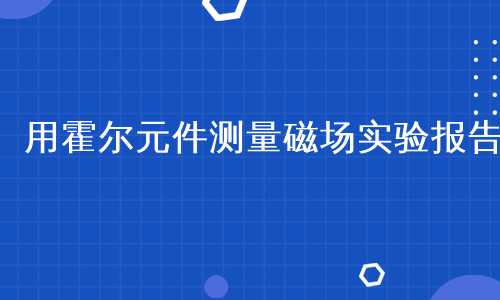 用霍尔元件测量磁场实验报告