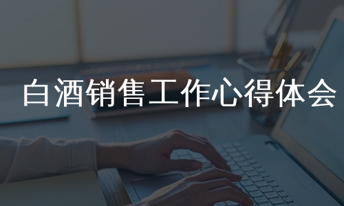 白酒销售工作心得体会